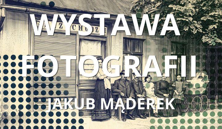 Wystawa fotografii Jakub Mąderek